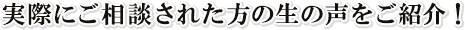 実際にご相談された方の生の声をご紹介