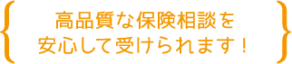 高品質な保険相談を安心して受けられます