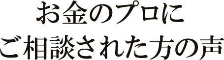 お金のプロに実際に相談された方の声