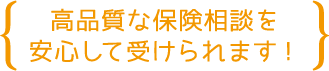 高品質な保険相談を安心して受けられます